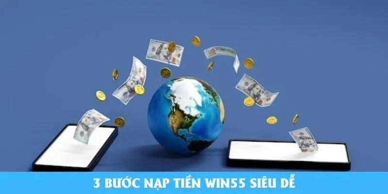 3 bước nạp tiền Win55 siêu dễ