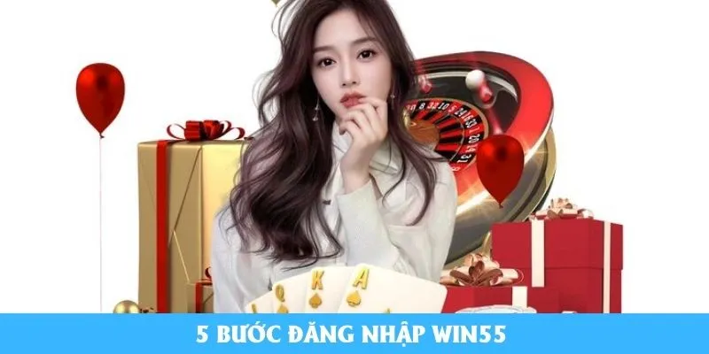 5 bước đăng nhập Win55 