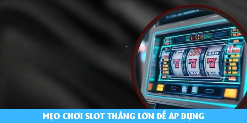 Mẹo chơi slot thắng lớn dễ áp dụng