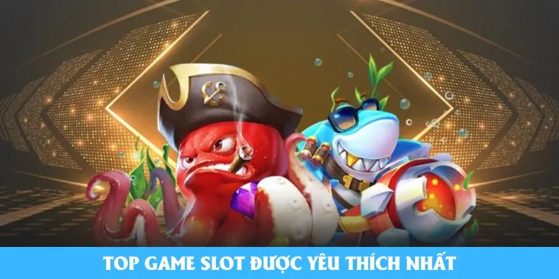 Top game slot được yêu thích nhất