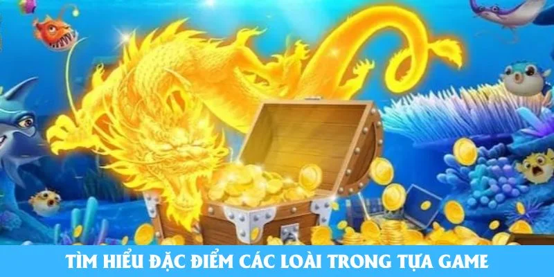 Tìm hiểu đặc điểm các loài trong tựa game