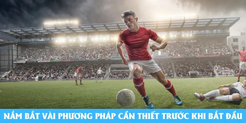 Nắm bắt vài phương pháp cần thiết trước khi bắt đầu