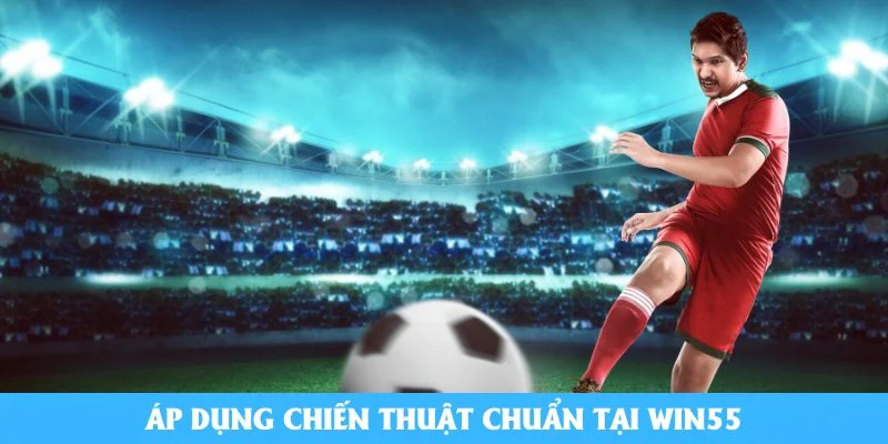 Áp dụng chiến thuật chuẩn tại Win55